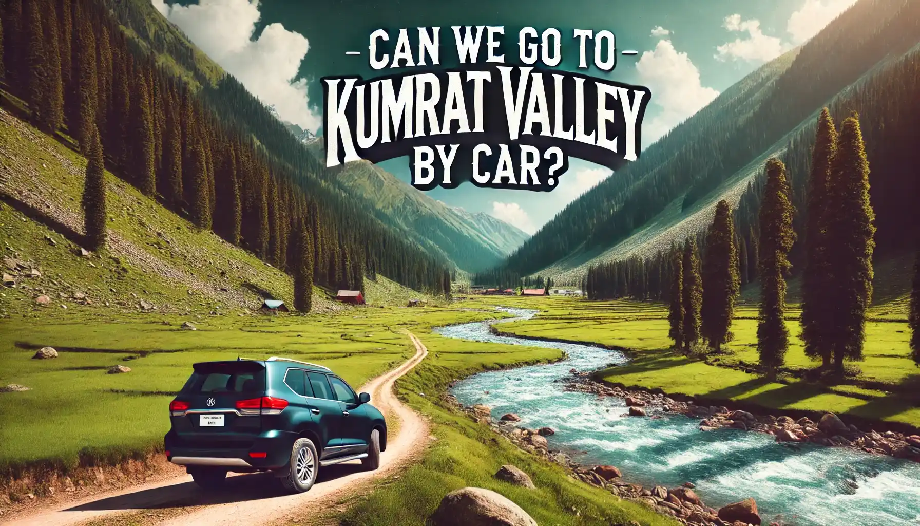 Can We Go to Kumrat Valley by Car A scenic mountainous landscape representing Kumrat Valley, with lush green meadows, a flowing river, and tall pine trees under a bright sky.